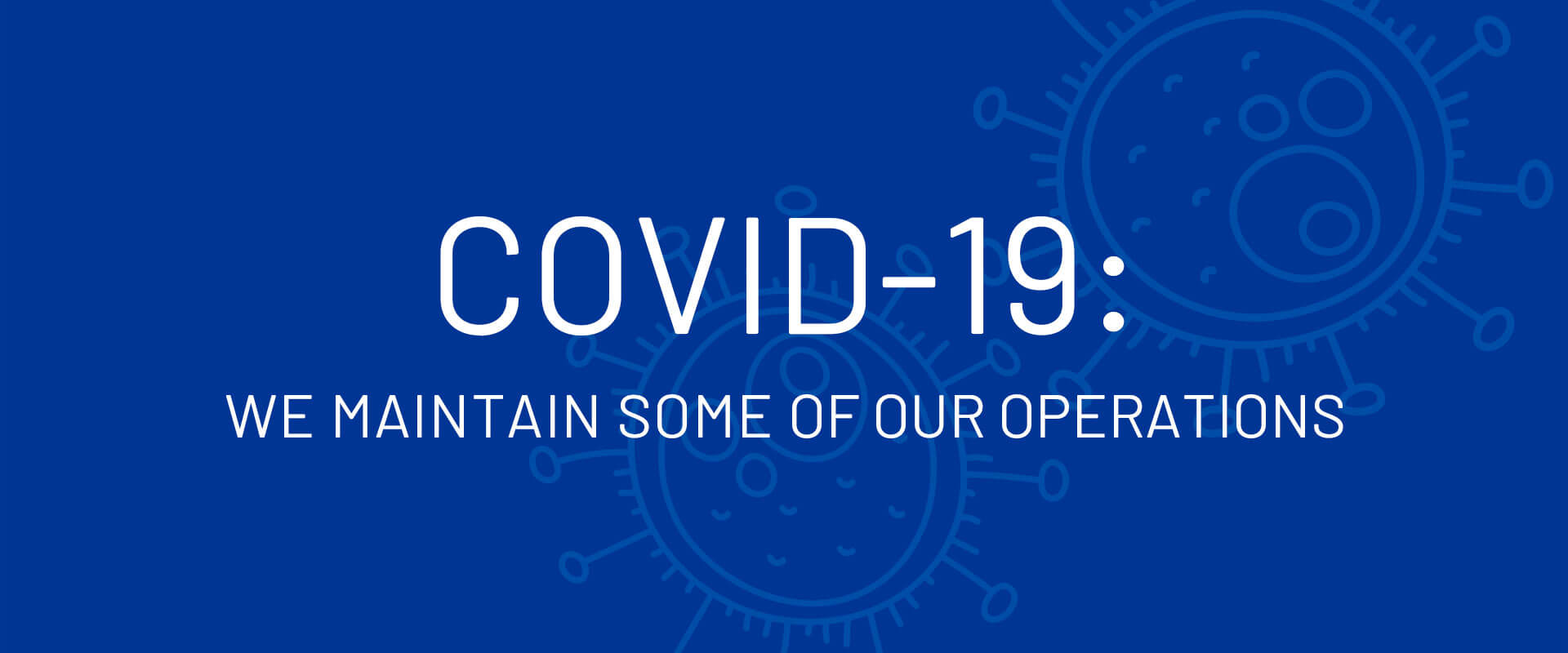 COVID-19: We maintain some of our operations